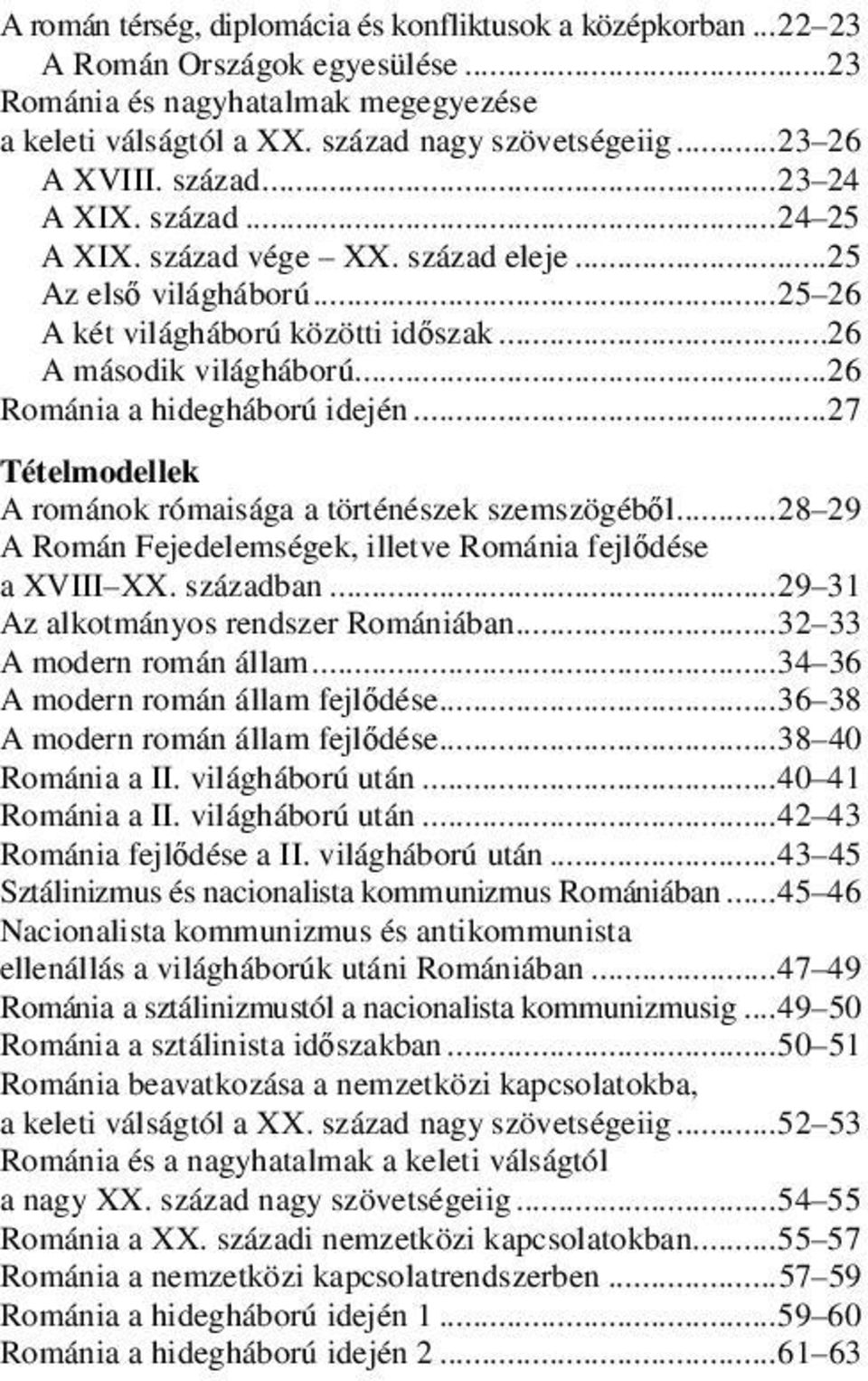 ..26 Románia a hidegháború idején...27 Tételmodellek A románok rómaisága a történészek szemszögéből... 28 29 A Román Fejedelemségek, illetve Románia fejlődése a XVIII XX. században.