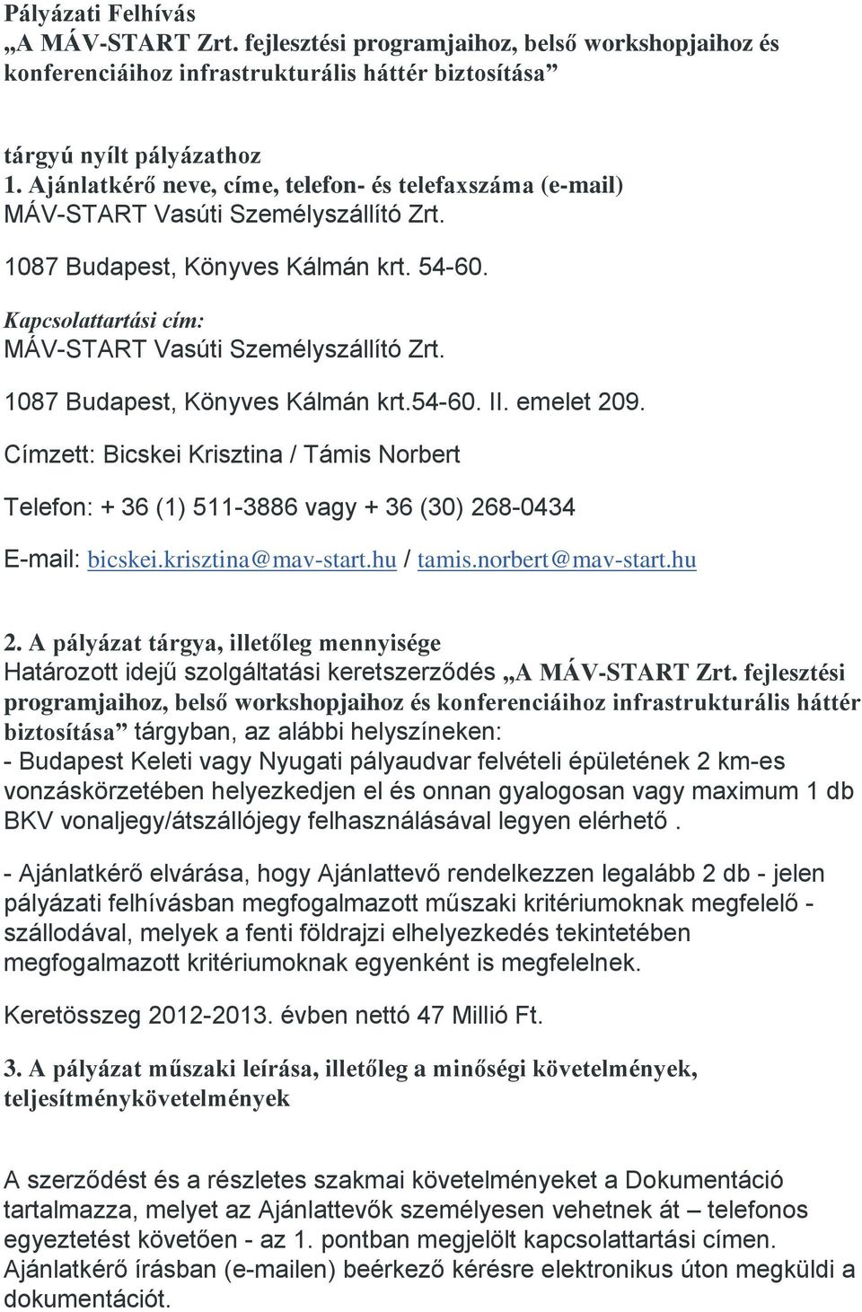 1087 Budapest, Könyves Kálmán krt.54-60. II. emelet 209. Címzett: Bicskei Krisztina / Támis Norbert Telefon: + 36 (1) 511-3886 vagy + 36 (30) 268-0434 E-mail: bicskei.krisztina@mav-start.hu / tamis.