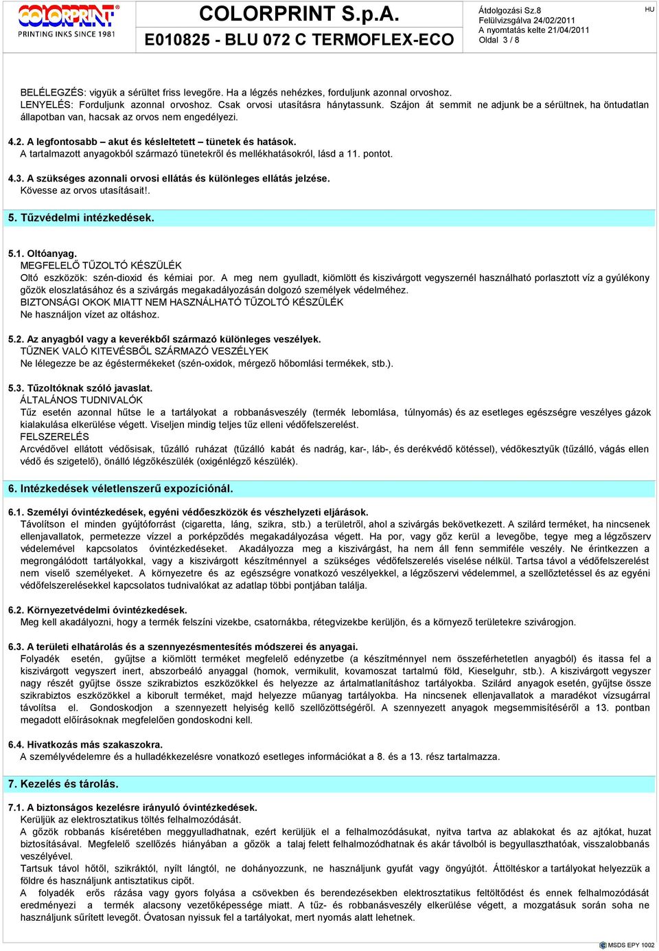 A tartalmazott anyagokból származó tünetekrıl és mellékhatásokról, lásd a 11. pontot. 4.3. A szükséges azonnali orvosi ellátás és különleges ellátás jelzése. Kövesse az orvos utasításait!. 5.