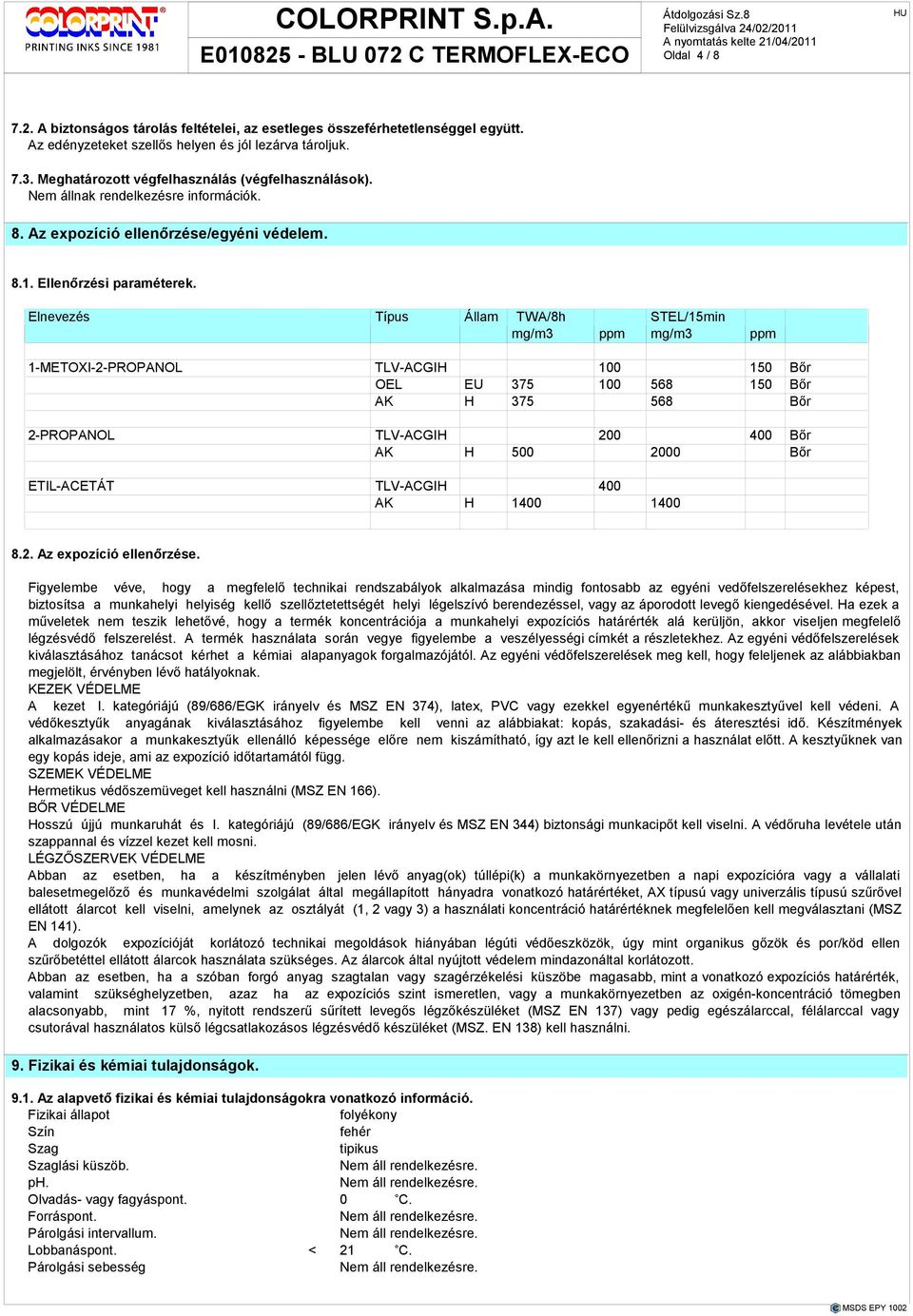 Elnevezés Típus Állam TWA/8h STEL/15min mg/m3 ppm mg/m3 ppm 1-METOXI-2-PROPANOL TLV-ACGIH 100 150 Bır OEL EU 375 100 568 150 Bır AK H 375 568 Bır 2-PROPANOL TLV-ACGIH 200 400 Bır AK H 500 2000 Bır