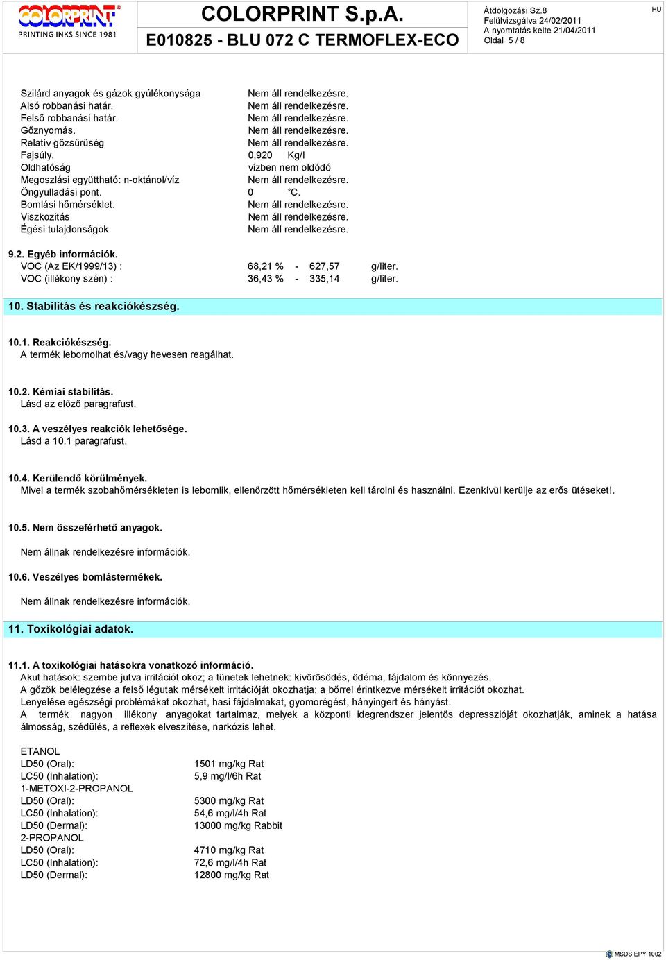VOC (Az EK/1999/13) : 68,21 % - 627,57 g/liter. VOC (illékony szén) : 36,43 % - 335,14 g/liter. 10. Stabilitás és reakciókészség. 10.1. Reakciókészség. A termék lebomolhat és/vagy hevesen reagálhat.