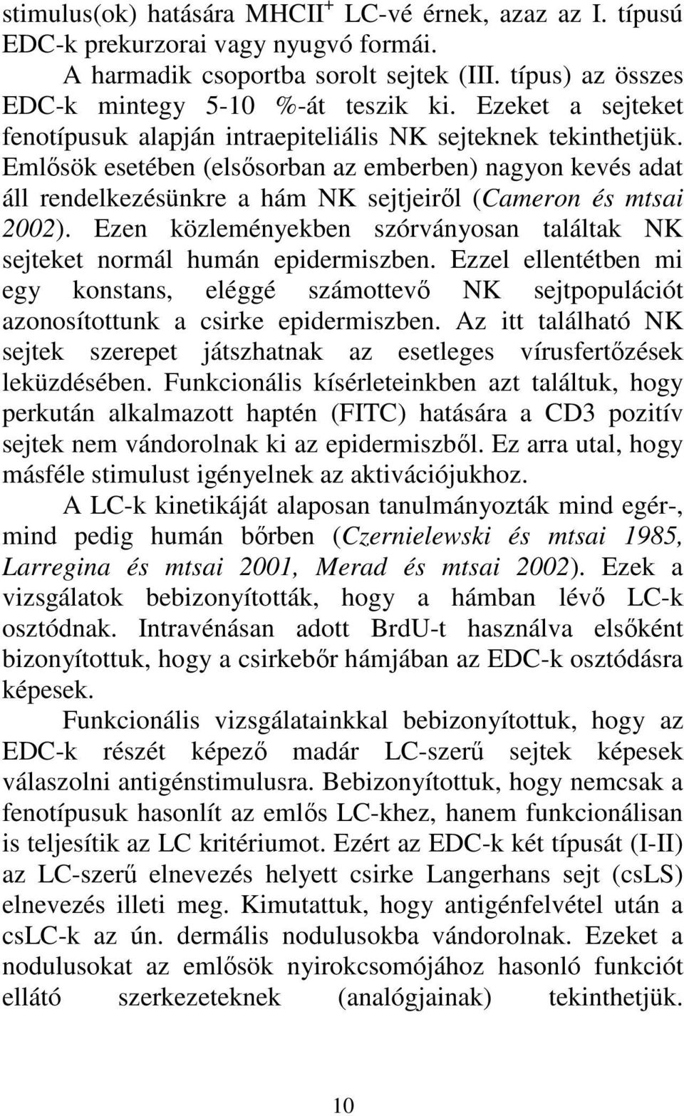 Emlősök esetében (elsősorban az emberben) nagyon kevés adat áll rendelkezésünkre a hám NK sejtjeiről (Cameron és mtsai 2002).
