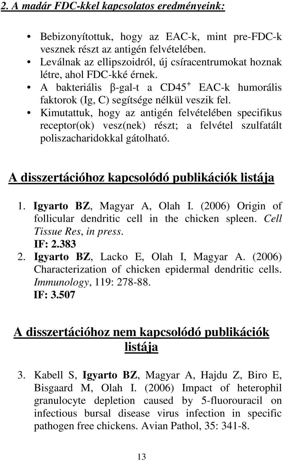 Kimutattuk, hogy az antigén felvételében specifikus receptor(ok) vesz(nek) részt; a felvétel szulfatált poliszacharidokkal gátolható. A disszertációhoz kapcsolódó publikációk listája 1.