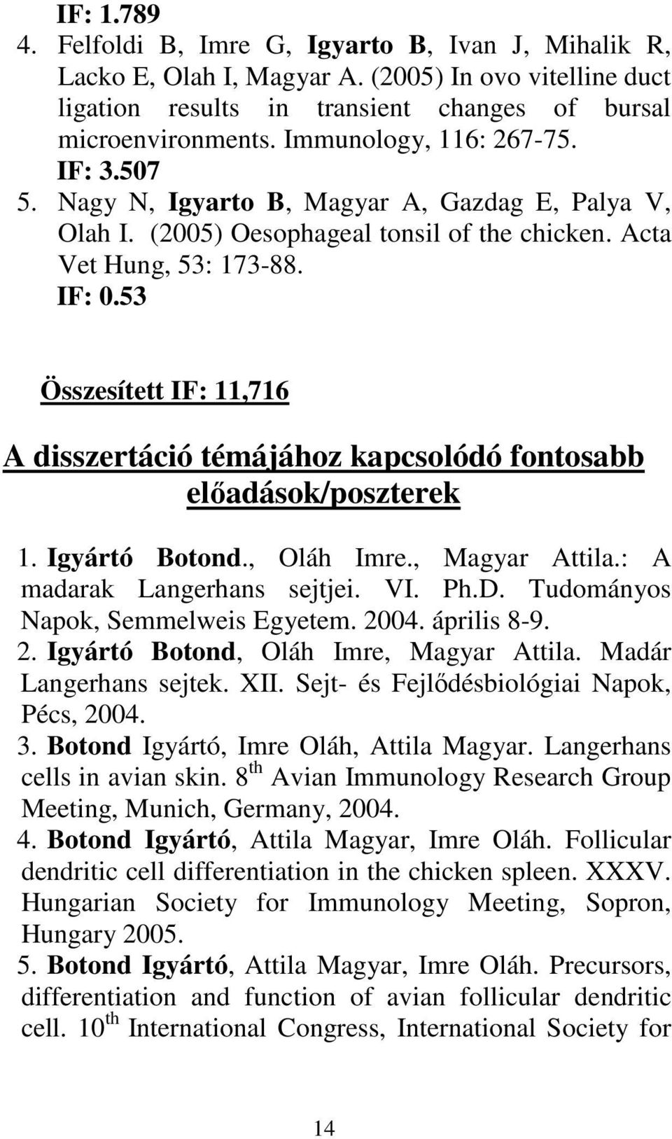 53 Összesített IF: 11,716 A disszertáció témájához kapcsolódó fontosabb előadások/poszterek 1. Igyártó Botond., Oláh Imre., Magyar Attila.: A madarak Langerhans sejtjei. VI. Ph.D.