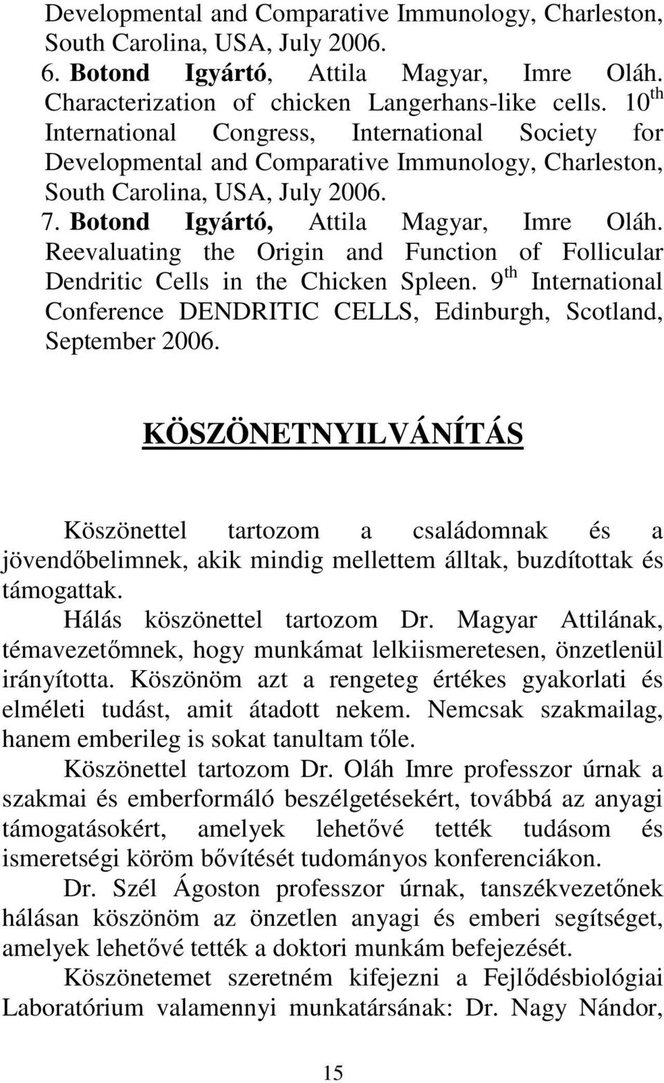 Reevaluating the Origin and Function of Follicular Dendritic Cells in the Chicken Spleen. 9 th International Conference DENDRITIC CELLS, Edinburgh, Scotland, September 2006.