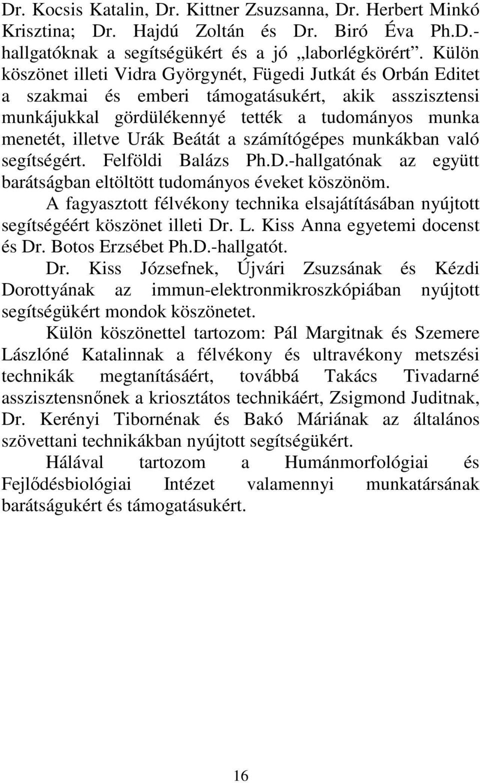 Beátát a számítógépes munkákban való segítségért. Felföldi Balázs Ph.D.-hallgatónak az együtt barátságban eltöltött tudományos éveket köszönöm.