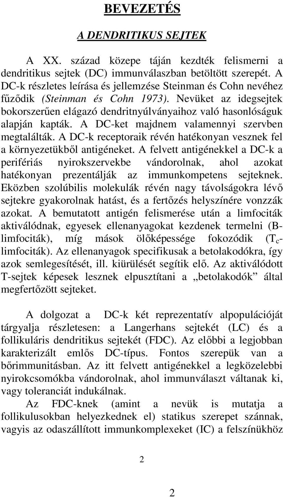 A DC-ket majdnem valamennyi szervben megtalálták. A DC-k receptoraik révén hatékonyan vesznek fel a környezetükből antigéneket.