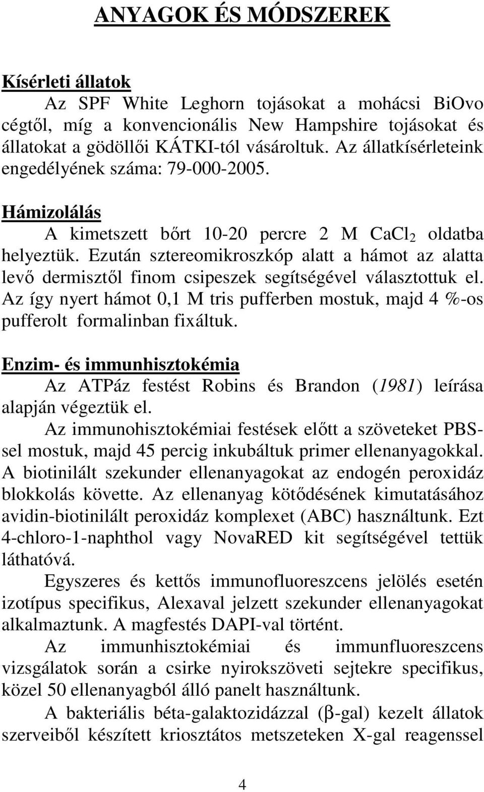 Ezután sztereomikroszkóp alatt a hámot az alatta levő dermisztől finom csipeszek segítségével választottuk el.