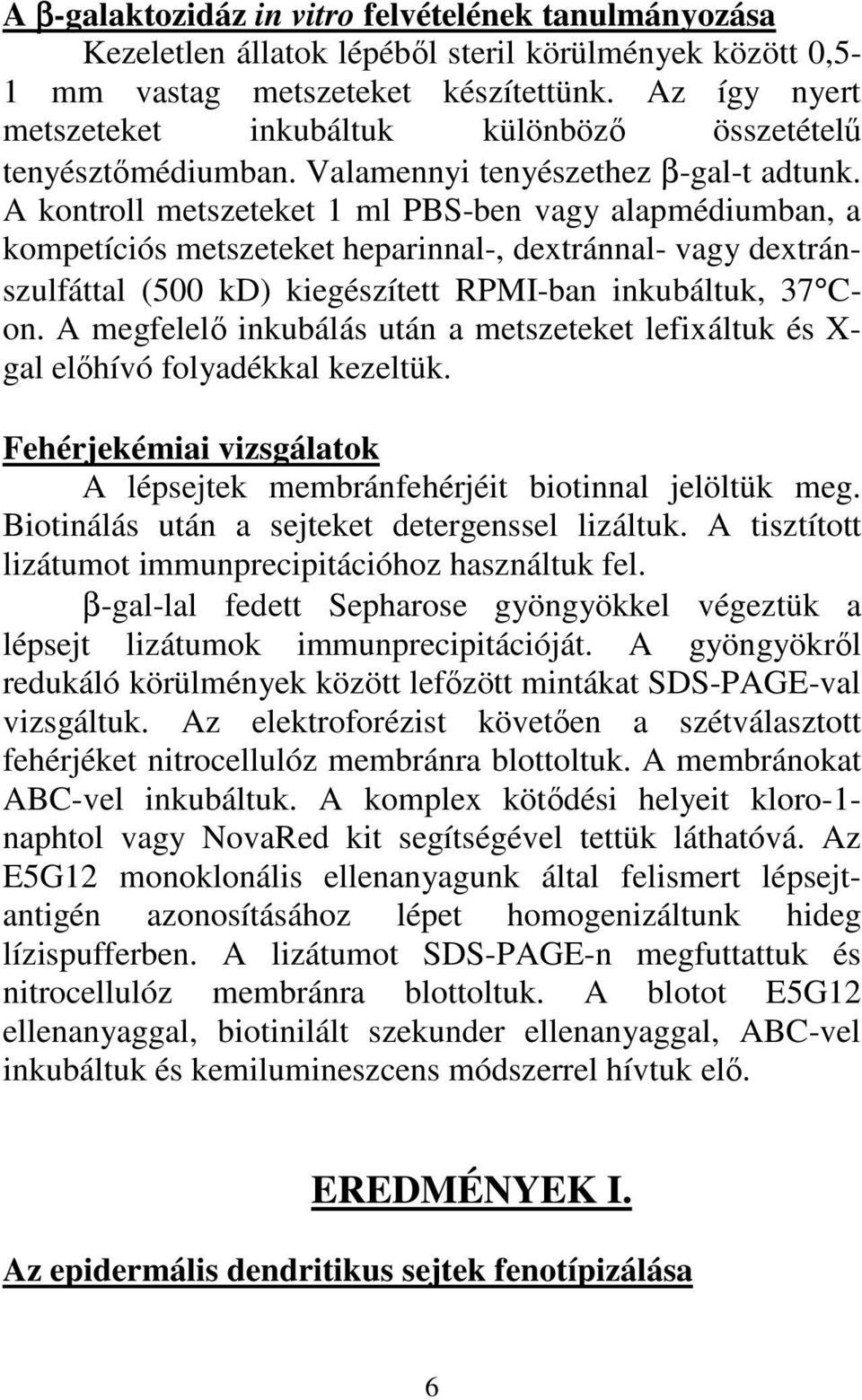 A kontroll metszeteket 1 ml PBS-ben vagy alapmédiumban, a kompetíciós metszeteket heparinnal-, dextránnal- vagy dextránszulfáttal (500 kd) kiegészített RPMI-ban inkubáltuk, 37 Con.