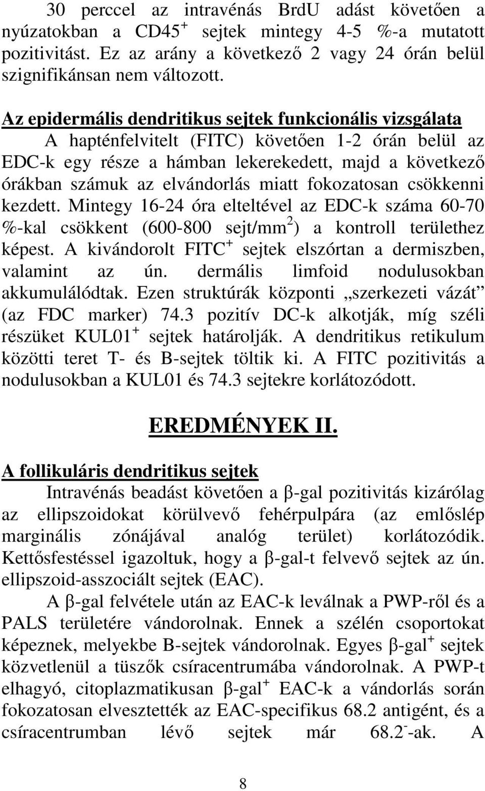 miatt fokozatosan csökkenni kezdett. Mintegy 16-24 óra elteltével az EDC-k száma 60-70 %-kal csökkent (600-800 sejt/mm 2 ) a kontroll területhez képest.