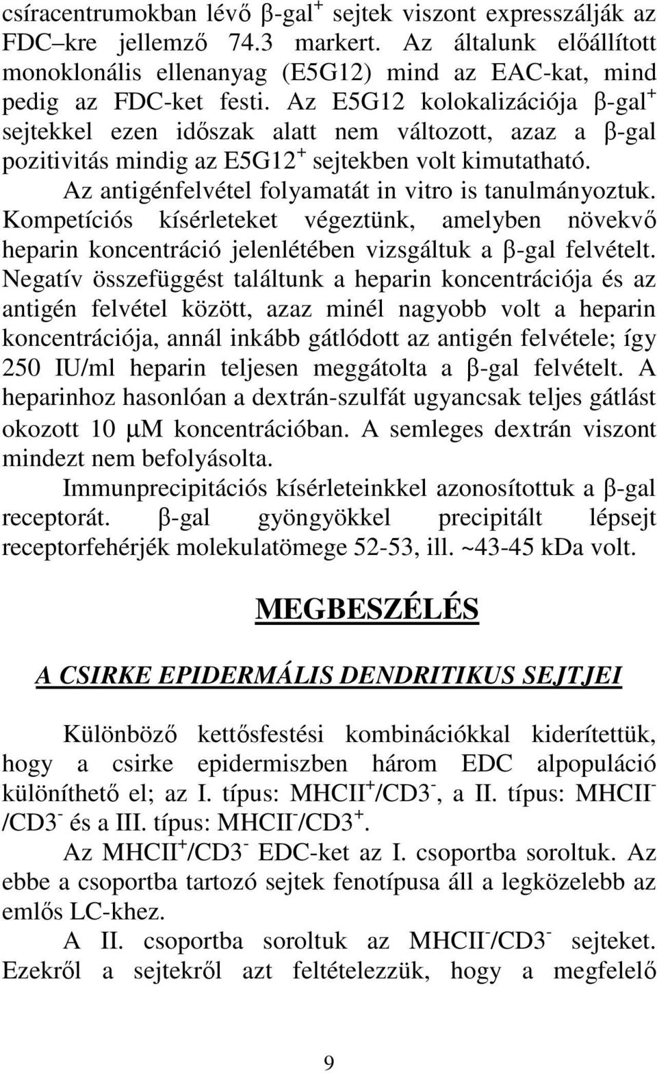 Az antigénfelvétel folyamatát in vitro is tanulmányoztuk. Kompetíciós kísérleteket végeztünk, amelyben növekvő heparin koncentráció jelenlétében vizsgáltuk a β-gal felvételt.
