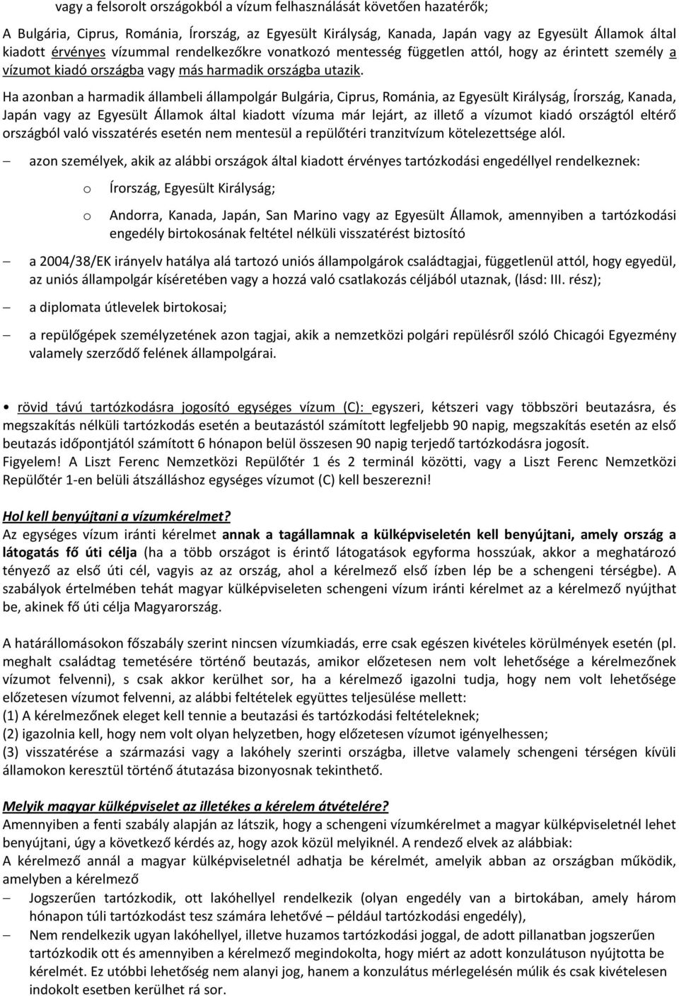 Ha aznban a harmadik állambeli államplgár Bulgária, Ciprus, Rmánia, az Egyesült Királyság, Írrszág, Kanada, Japán vagy az Egyesült Államk által kiadtt vízuma már lejárt, az illető a vízumt kiadó