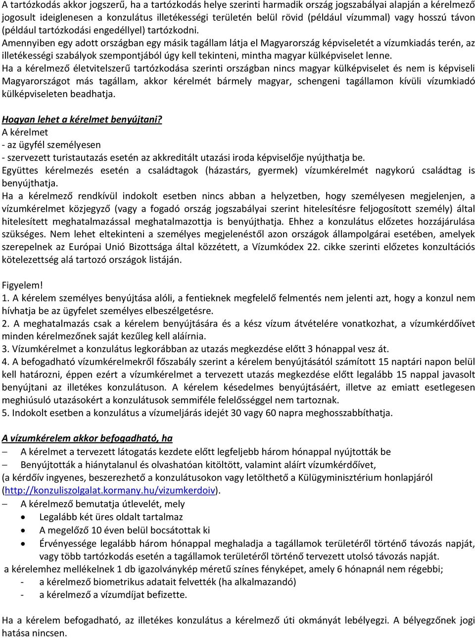 Amennyiben egy adtt rszágban egy másik tagállam látja el Magyarrszág képviseletét a vízumkiadás terén, az illetékességi szabályk szempntjából úgy kell tekinteni, mintha magyar külképviselet lenne.