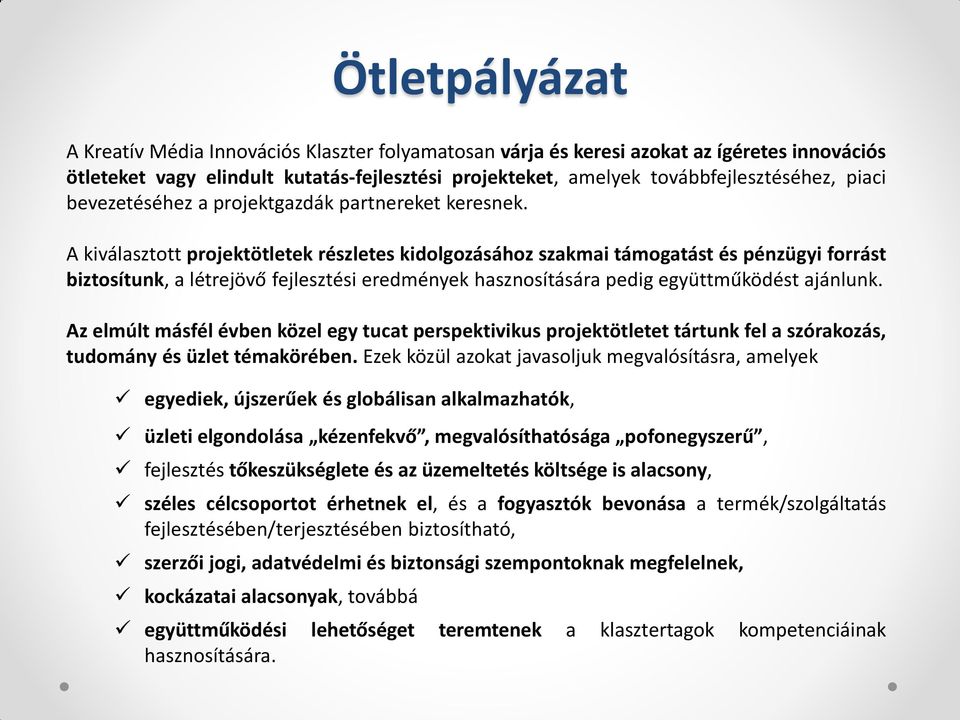 A kiválasztott projektötletek részletes kidolgozásához szakmai támogatást és pénzügyi forrást biztosítunk, a létrejövő fejlesztési eredmények hasznosítására pedig együttműködést ajánlunk.