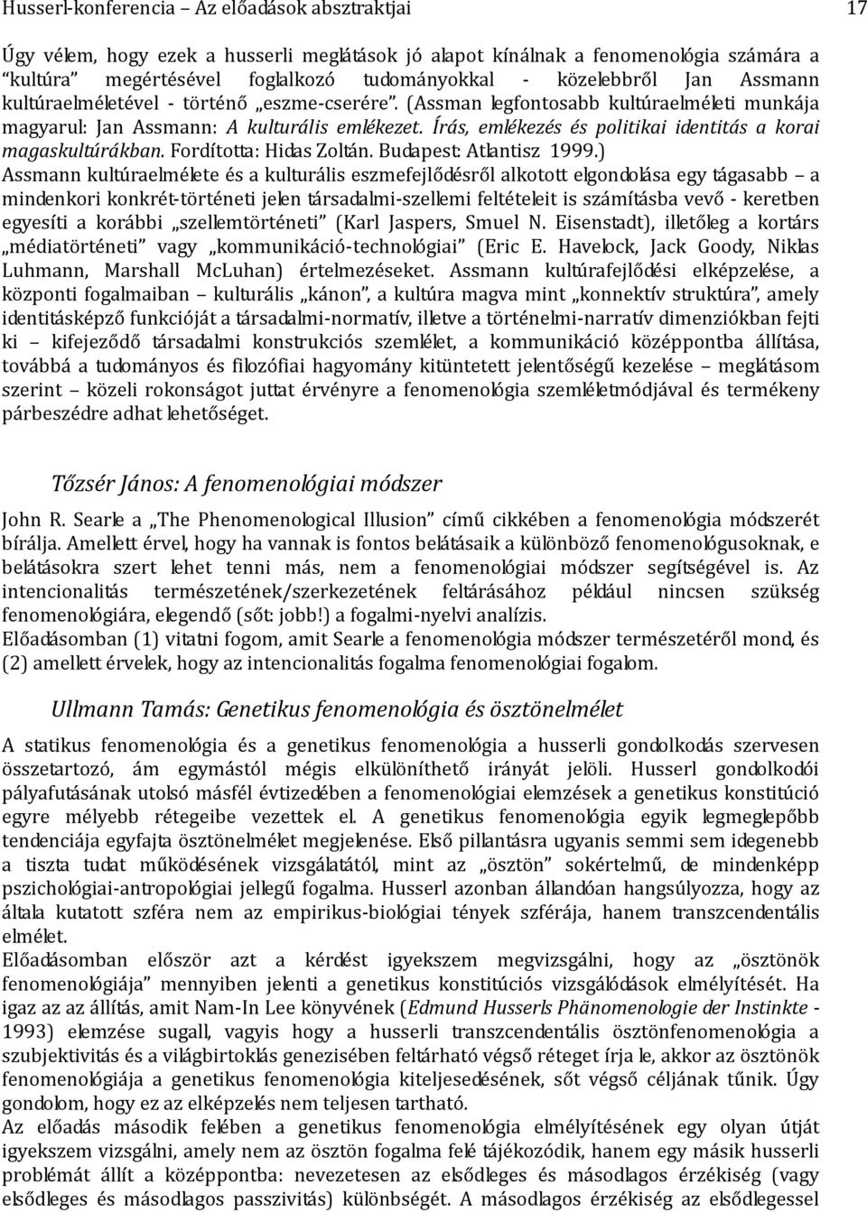 Írás, emlékezés és politikai identitás a korai magaskultúrákban. Fordította: Hidas Zoltán. Budapest: Atlantisz 1999.