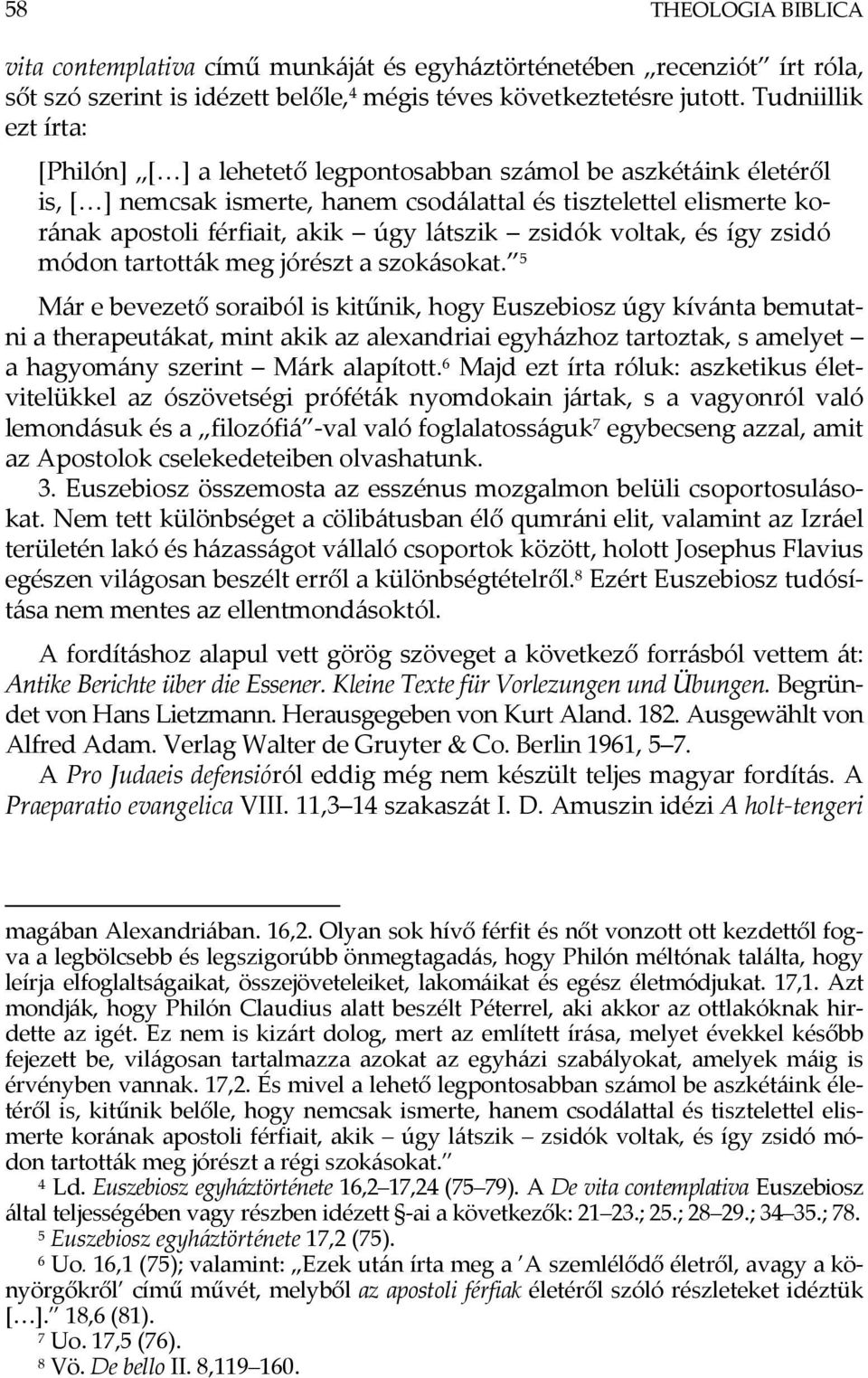 látszik zsidók voltak, és így zsidó módon tartották meg jórészt a szokásokat.