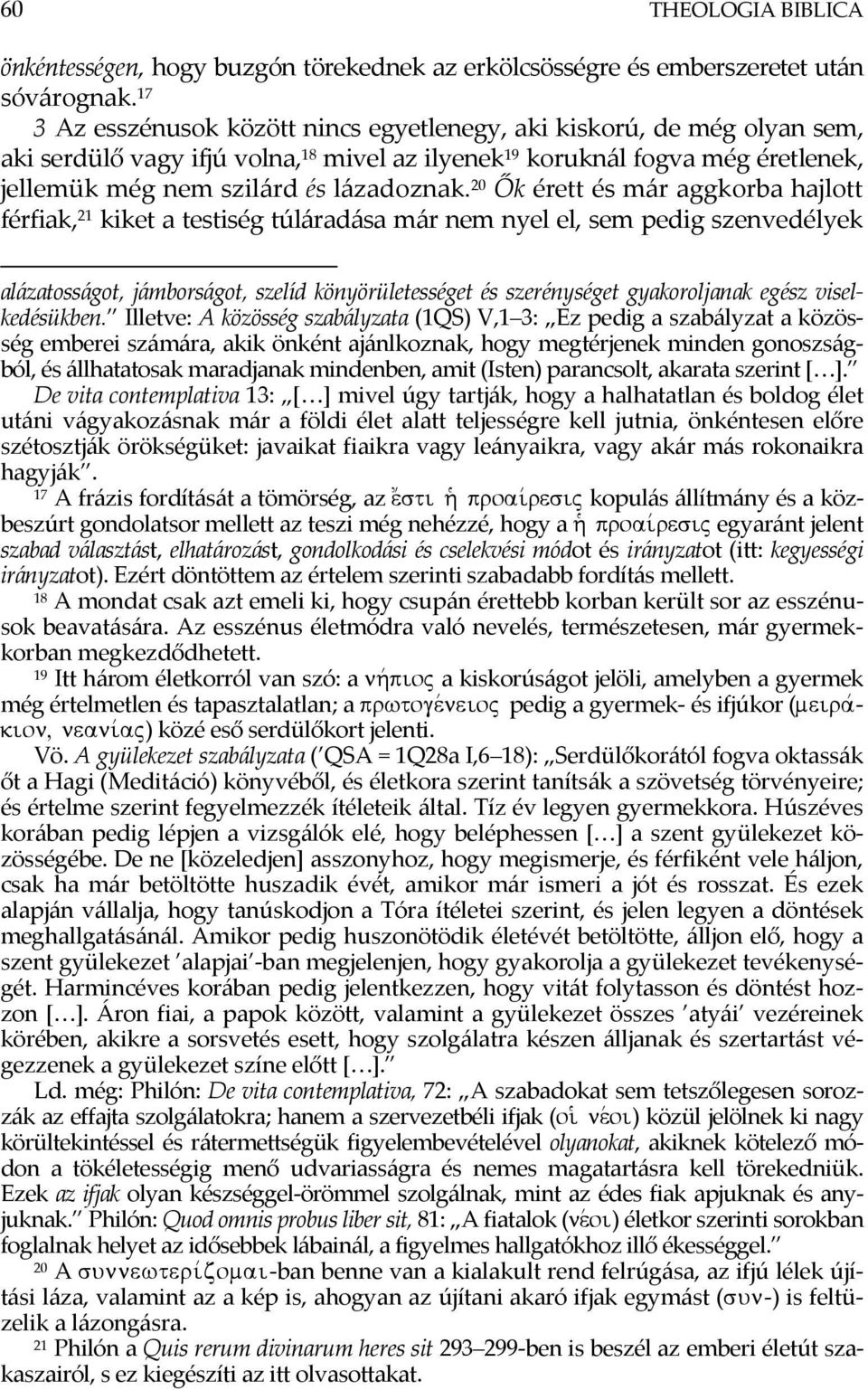 20 Ők érett és már aggkorba hajlott férfiak, 21 kiket a testiség túláradása már nem nyel el, sem pedig szenvedélyek alázatosságot, jámborságot, szelíd könyörületességet és szerénységet gyakoroljanak
