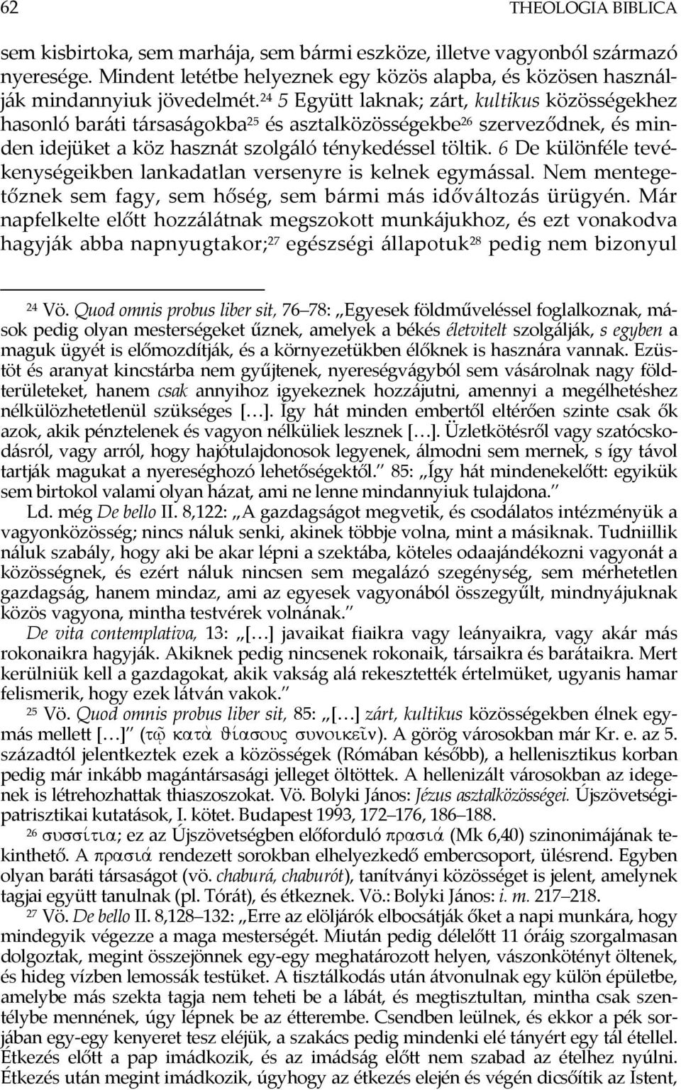 6 De különféle tevékenységeikben lankadatlan versenyre is kelnek egymással. Nem mentegetőznek sem fagy, sem hőség, sem bármi más időváltozás ürügyén.