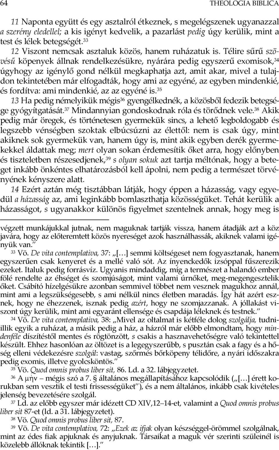 Télire sűrű szövésű köpenyek állnak rendelkezésükre, nyárára pedig egyszerű exomisok, 34 úgyhogy az igénylő gond nélkül megkaphatja azt, amit akar, mivel a tulajdon tekintetében már elfogadták, hogy