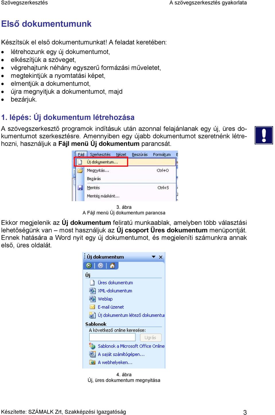 megnyitjuk a dokumentumot, majd bezárjuk. 1. lépés: Új dokumentum létrehozása A szövegszerkesztő programok indításuk után azonnal felajánlanak egy új, üres dokumentumot szerkesztésre.