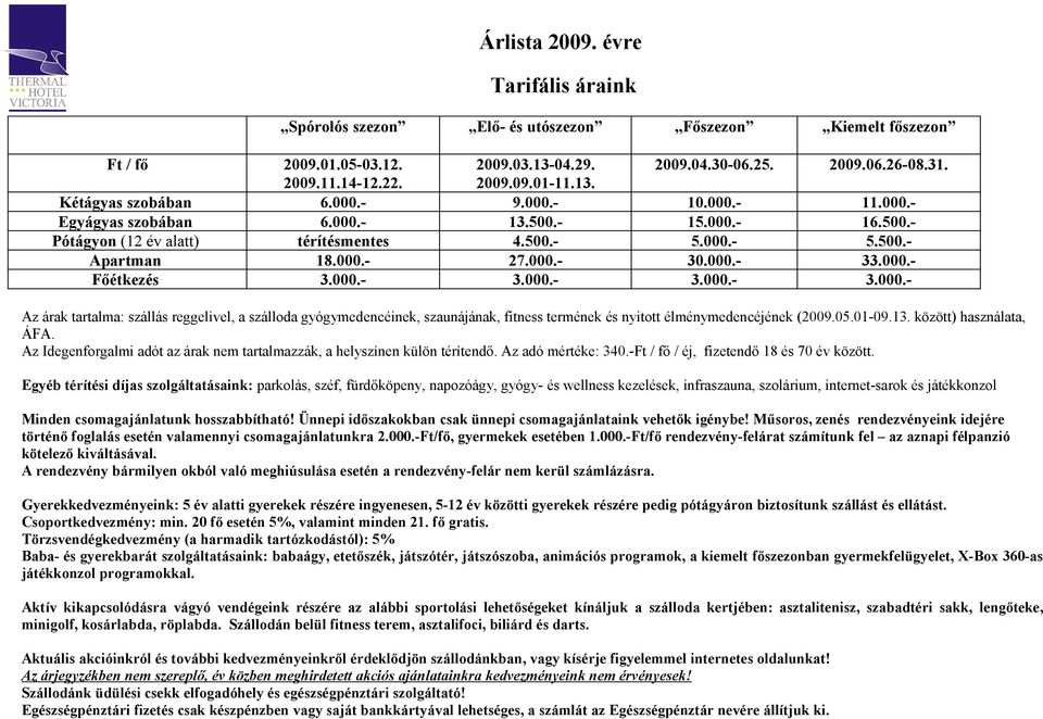 05.01-09.13. között) használata, ÁFA. Az Idegenforgalmi adót az árak nem tartalmazzák, a helyszínen külön térítendő. Az adó mértéke: 340.-Ft / fő / éj, fizetendő 18 és 70 év között.