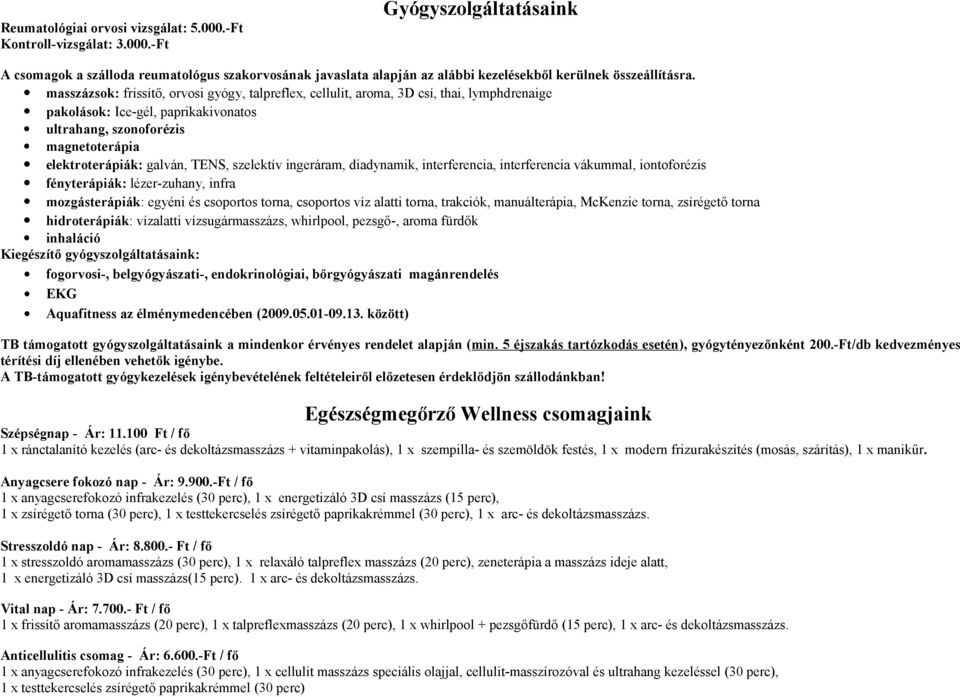 szelektív ingeráram, diadynamik, interferencia, interferencia vákummal, iontoforézis fényterápiák: lézer-zuhany, infra mozgásterápiák: egyéni és csoportos torna, csoportos víz alatti torna, trakciók,