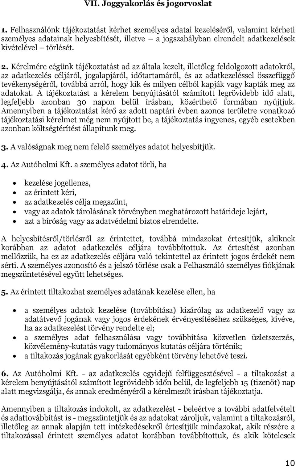 Kérelmére cégünk tájékoztatást ad az általa kezelt, illetőleg feldolgozott adatokról, az adatkezelés céljáról, jogalapjáról, időtartamáról, és az adatkezeléssel összefüggő tevékenységéről, továbbá