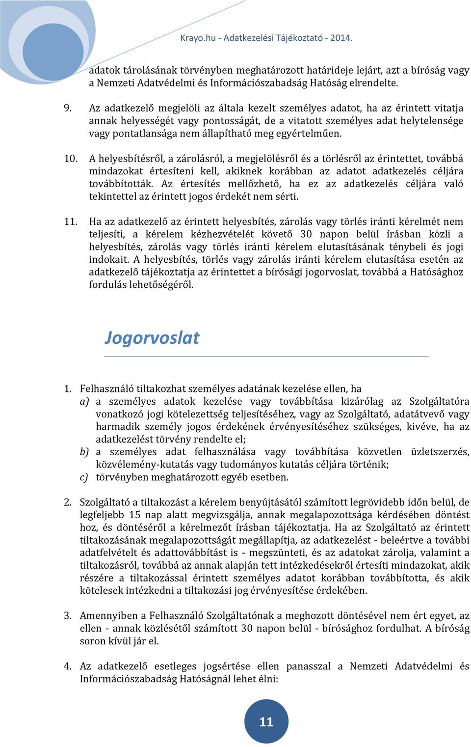 egyértelműen. 10. A helyesbítésről, a zárolásról, a megjelölésről és a törlésről az érintettet, továbbá mindazokat értesíteni kell, akiknek korábban az adatot adatkezelés céljára továbbították.