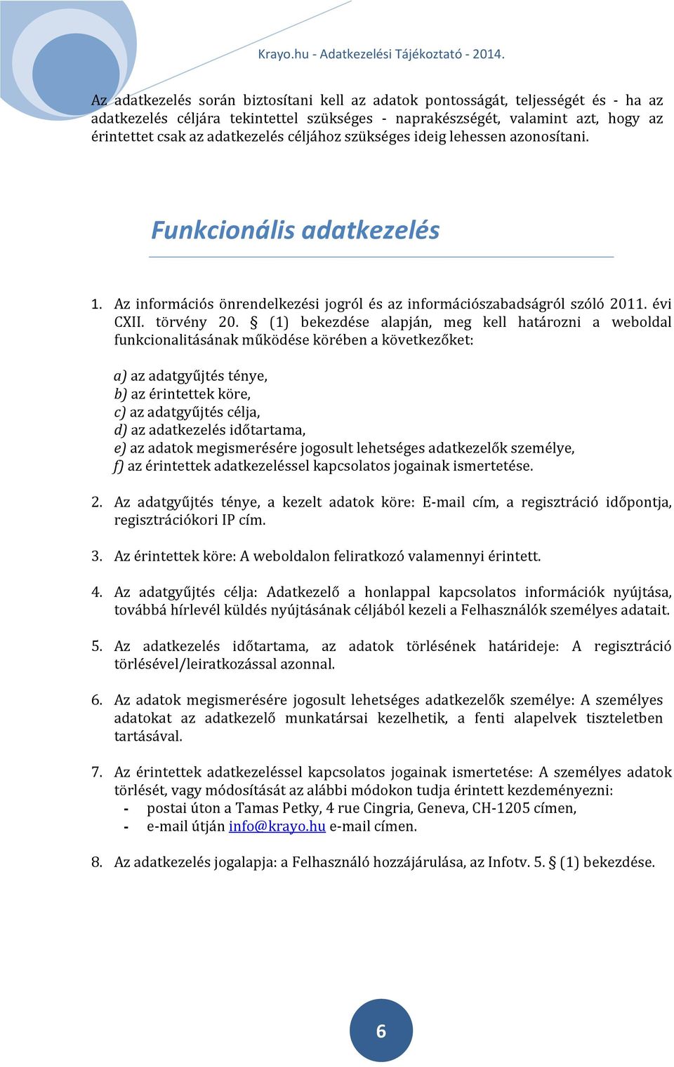 (1) bekezdése alapján, meg kell határozni a weboldal funkcionalitásának működése körében a következőket: a) az adatgyűjtés ténye, b) az érintettek köre, c) az adatgyűjtés célja, d) az adatkezelés