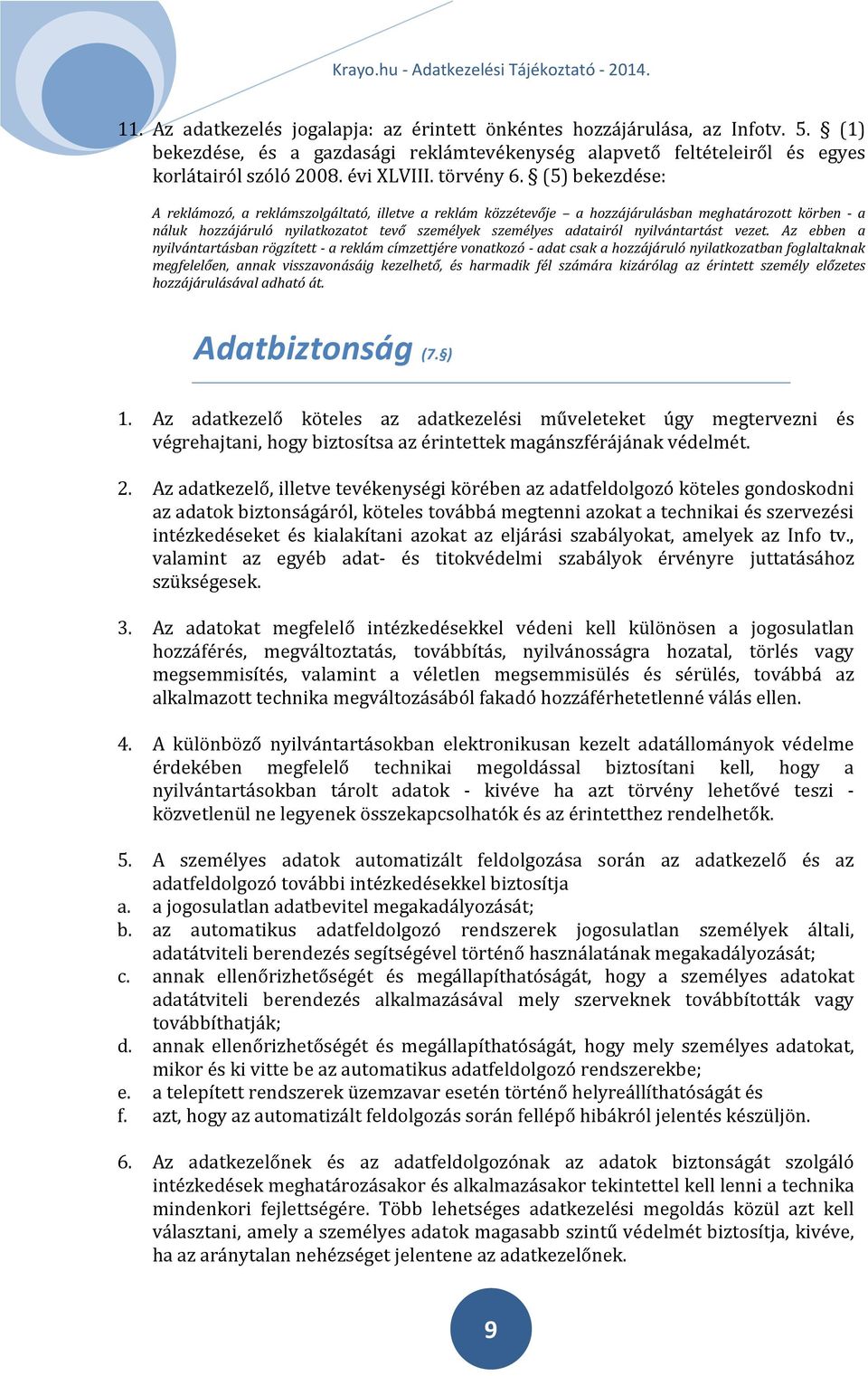 (5) bekezdése: A reklámozó, a reklámszolgáltató, illetve a reklám közzétevője a hozzájárulásban meghatározott körben - a náluk hozzájáruló nyilatkozatot tevő személyek személyes adatairól