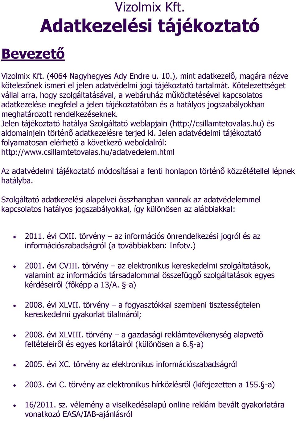 Jelen tájékoztató hatálya Szolgáltató weblapjain (http://csillamtetovalas.hu) és aldomainjein történő adatkezelésre terjed ki.