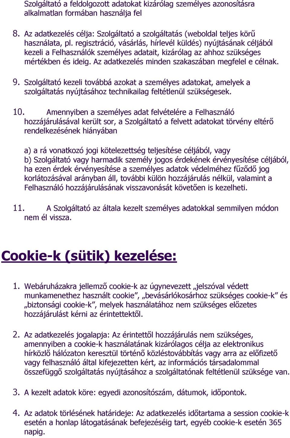 Az adatkezelés minden szakaszában megfelel e célnak. 9. Szolgáltató kezeli továbbá azokat a személyes adatokat, amelyek a szolgáltatás nyújtásához technikailag feltétlenül szükségesek. 10.