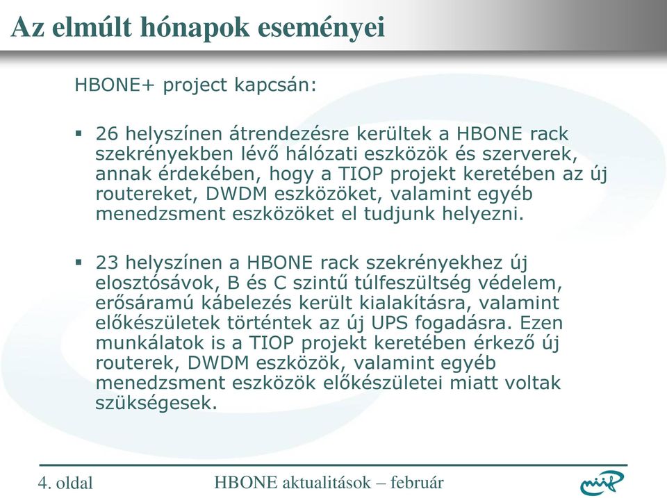 23 helyszínen a HBONE rack szekrényekhez új elosztósávok, B és C szintű túlfeszültség védelem, erősáramú kábelezés került kialakításra, valamint