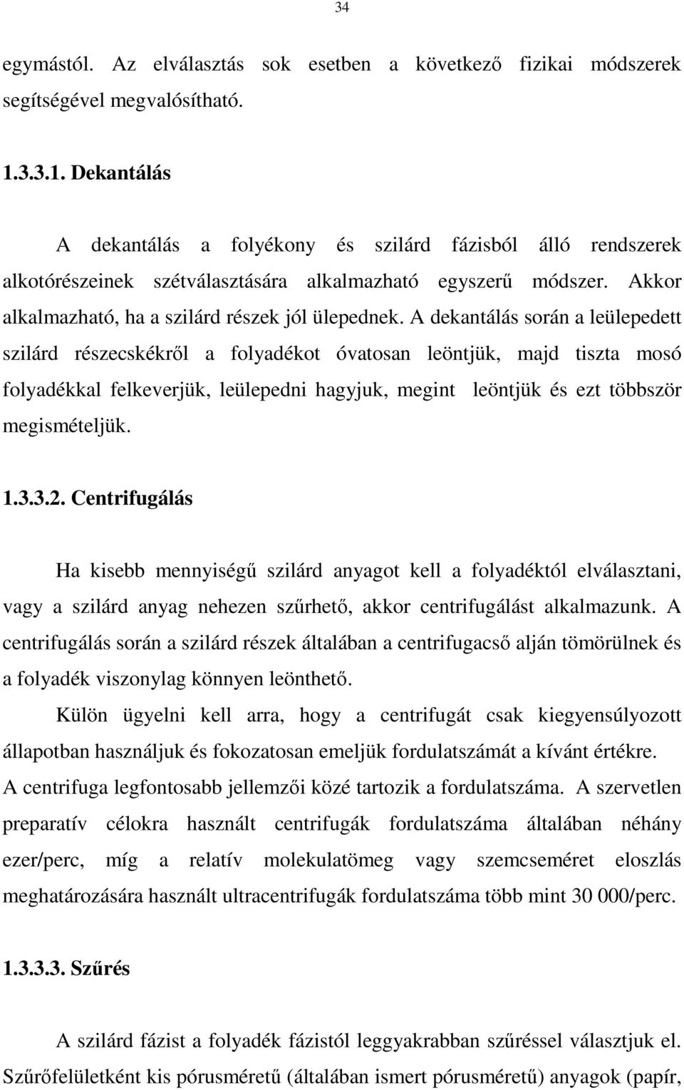 A dekantálás során a leülepedett szilárd részecskékrıl a folyadékot óvatosan leöntjük, majd tiszta mosó folyadékkal felkeverjük, leülepedni hagyjuk, megint leöntjük és ezt többször megismételjük. 1.3.
