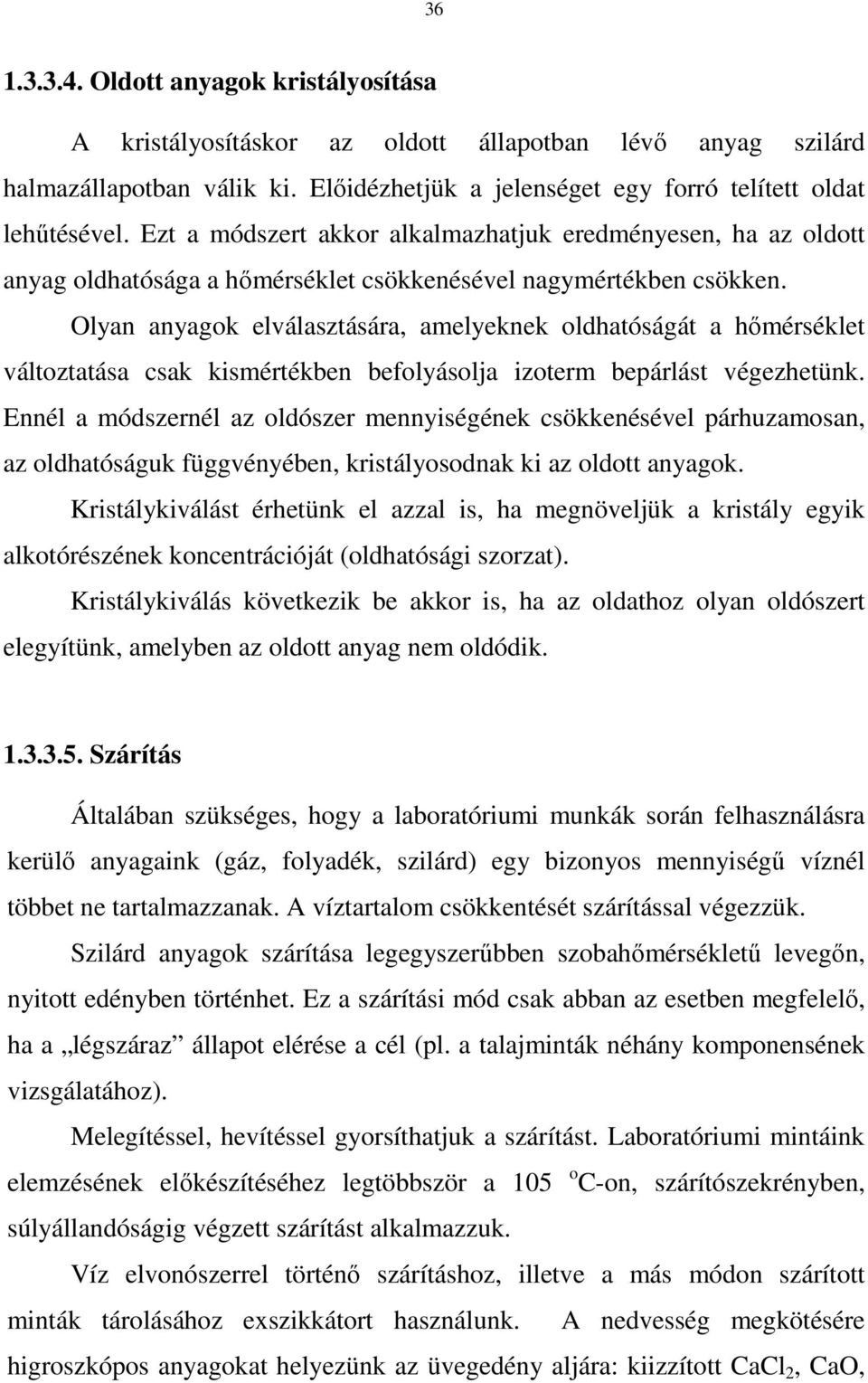 Olyan anyagok elválasztására, amelyeknek oldhatóságát a hımérséklet változtatása csak kismértékben befolyásolja izoterm bepárlást végezhetünk.