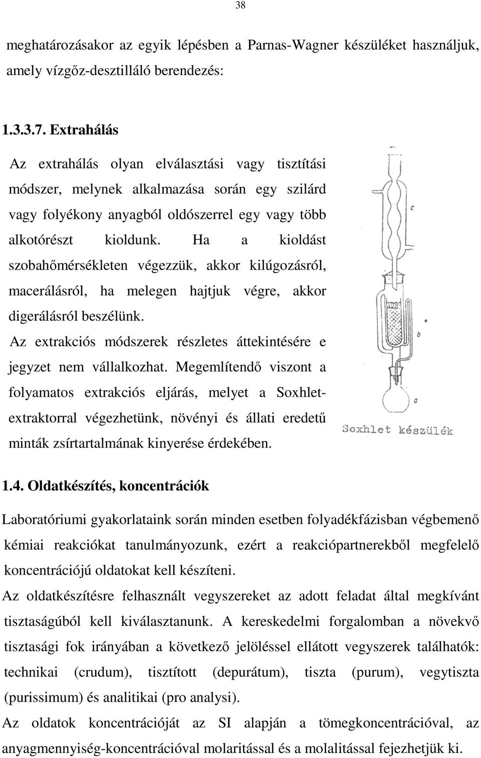 Ha a kioldást szobahımérsékleten végezzük, akkor kilúgozásról, macerálásról, ha melegen hajtjuk végre, akkor digerálásról beszélünk.