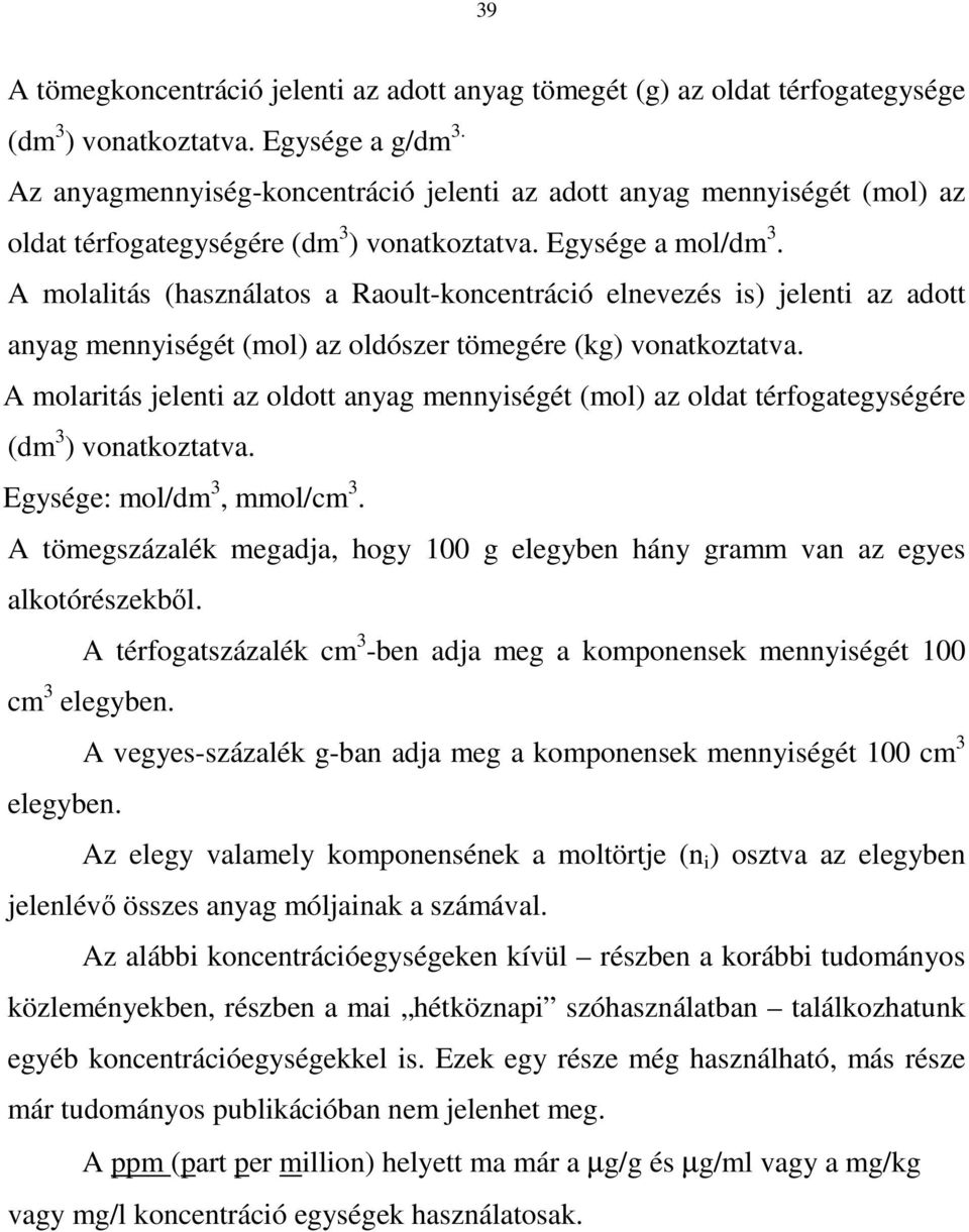 A molalitás (használatos a Raoult-koncentráció elnevezés is) jelenti az adott anyag mennyiségét (mol) az oldószer tömegére (kg) vonatkoztatva.