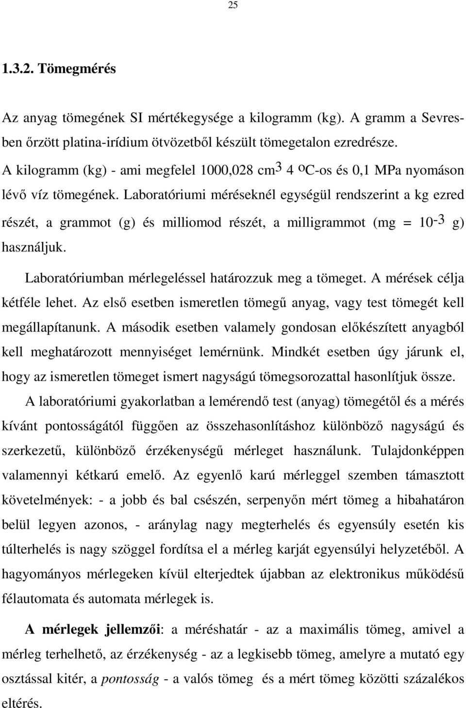 Laboratóriumi méréseknél egységül rendszerint a kg ezred részét, a grammot (g) és milliomod részét, a milligrammot (mg = 10-3 g) használjuk. Laboratóriumban mérlegeléssel határozzuk meg a tömeget.
