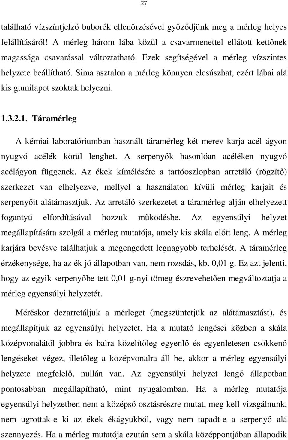 3.2.1. Táramérleg A kémiai laboratóriumban használt táramérleg két merev karja acél ágyon nyugvó acélék körül lenghet. A serpenyık hasonlóan acéléken nyugvó acélágyon függenek.