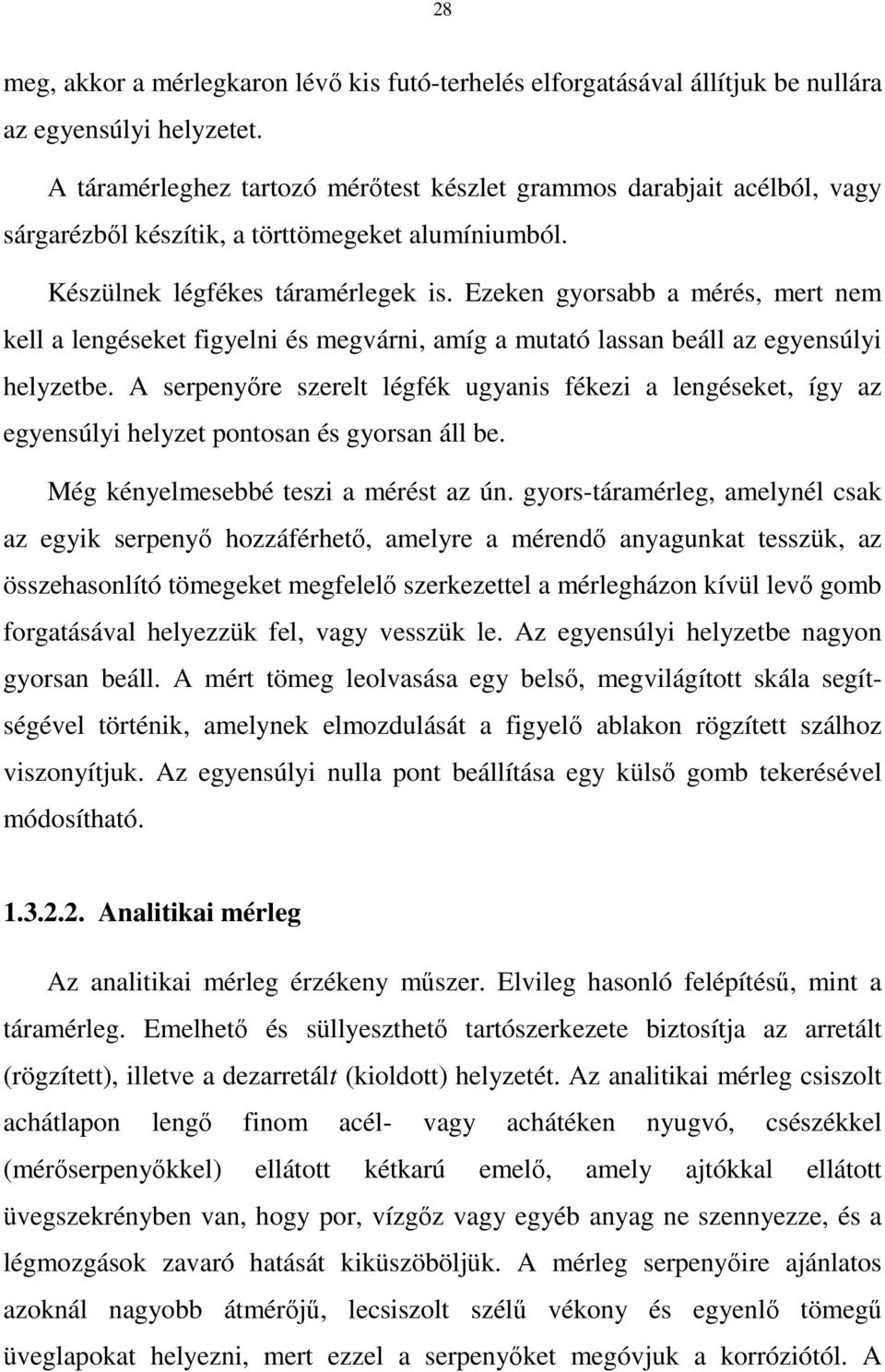 Ezeken gyorsabb a mérés, mert nem kell a lengéseket figyelni és megvárni, amíg a mutató lassan beáll az egyensúlyi helyzetbe.