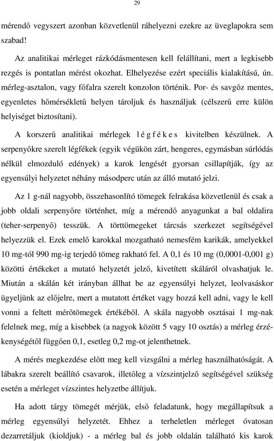 Por- és savgız mentes, egyenletes hımérséklető helyen tároljuk és használjuk (célszerő erre külön helyiséget biztosítani). A korszerő analitikai mérlegek l é g f é k e s kivitelben készülnek.