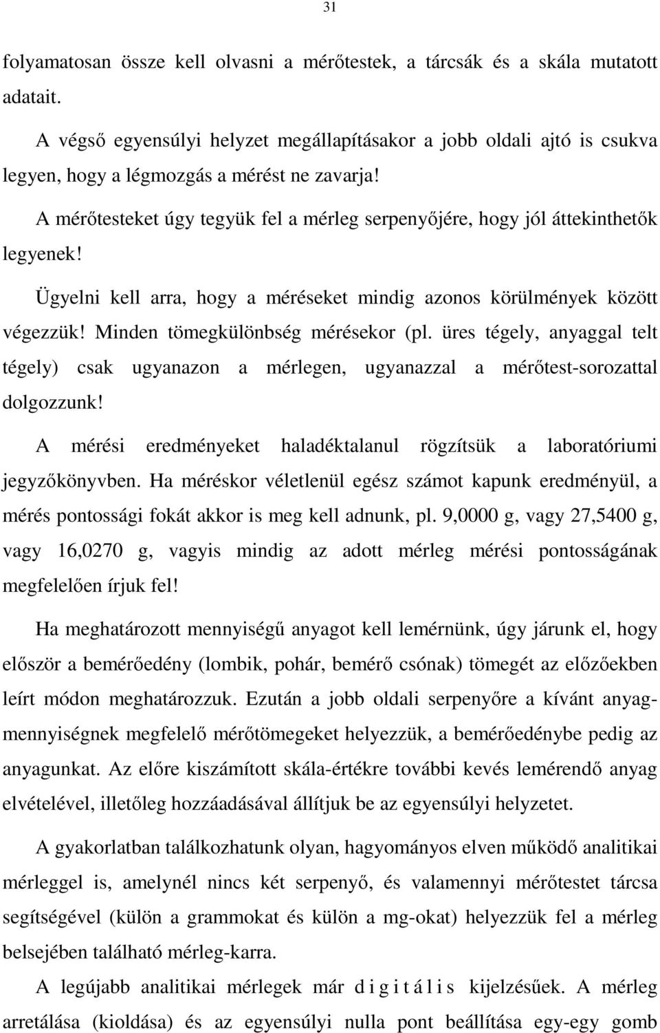 A mérıtesteket úgy tegyük fel a mérleg serpenyıjére, hogy jól áttekinthetık legyenek! Ügyelni kell arra, hogy a méréseket mindig azonos körülmények között végezzük!