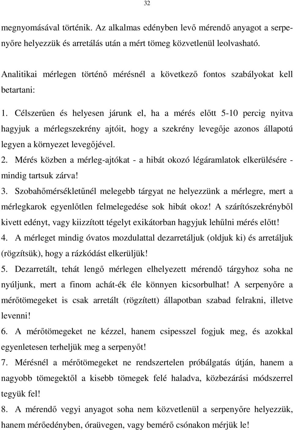 Célszerően és helyesen járunk el, ha a mérés elıtt 5-10 percig nyitva hagyjuk a mérlegszekrény ajtóit, hogy a szekrény levegıje azonos állapotú legyen a környezet levegıjével. 2.