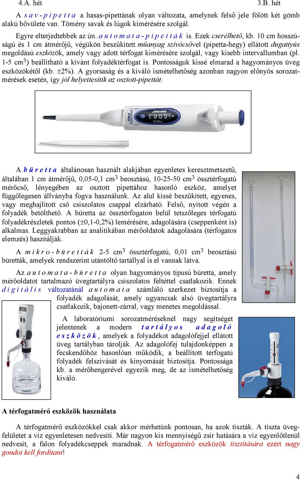 10 cm hosszúságú és 1 cm átmérıjő, végükön beszőkített mőanyag szívócsıvel (pipetta-hegy) ellátott dugattyús megoldású eszközök, amely vagy adott térfogat kimérésére szolgál, vagy kisebb