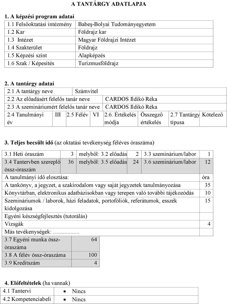 3 A szemináriumért felelıs tanár neve CARDOS Ildikó Réka 2.4 Tanulmányi év III 2.5 Félév VI 2.6. Értékelés módja Összegzı értékelés 2.7 Tantárgy típusa Kötelezı 3.