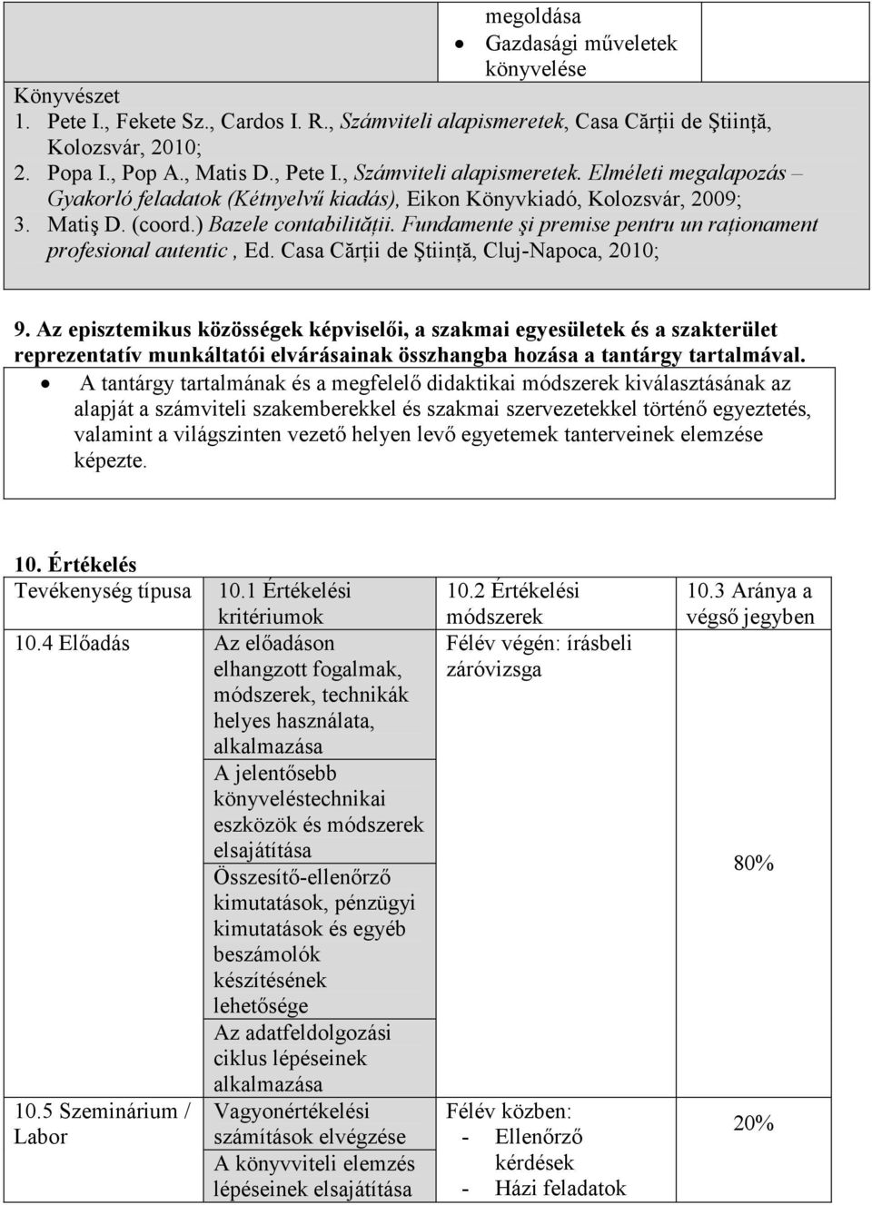 Az episztemikus közösségek képviselıi, a szakmai egyesületek és a szakterület reprezentatív munkáltatói elvárásainak összhangba hozása a tantárgy tartalmával.