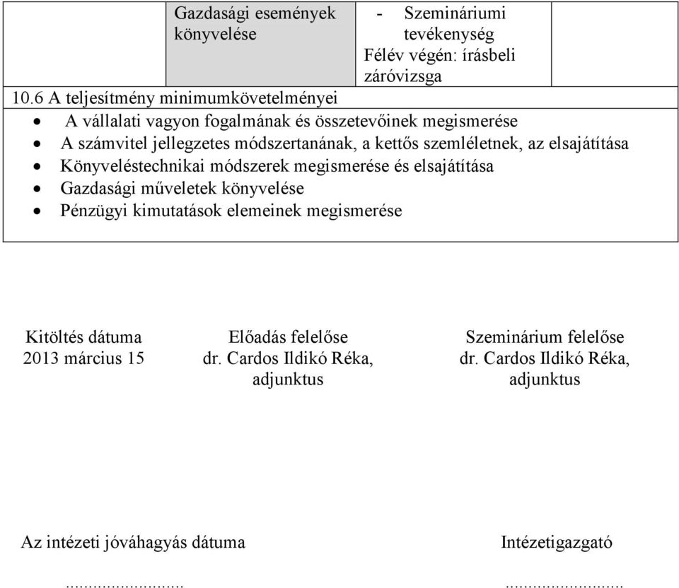 kettıs szemléletnek, az elsajátítása Könyveléstechnikai módszerek megismerése és elsajátítása Gazdasági mőveletek Pénzügyi kimutatások