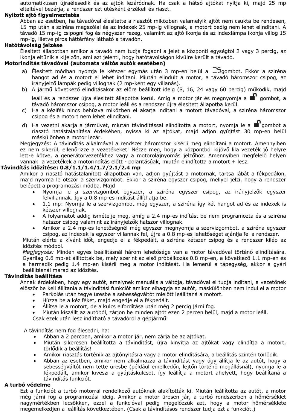 motort pedig nem lehet elindítani. A távadó 15 mp-ig csipogni fog és négyszer rezeg, valamint az ajtó ikonja és az indexlámpa ikonja villog 15 mp-ig, illetve piros háttérfény látható a távadón.