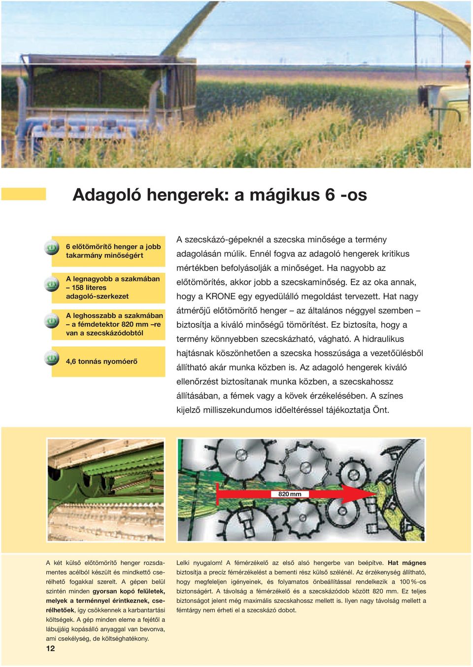 Ha nagyobb az előtömörítés, akkor jobb a szecskaminőség. Ez az oka annak, hogy a KRONE egy egyedülálló megoldást tervezett.