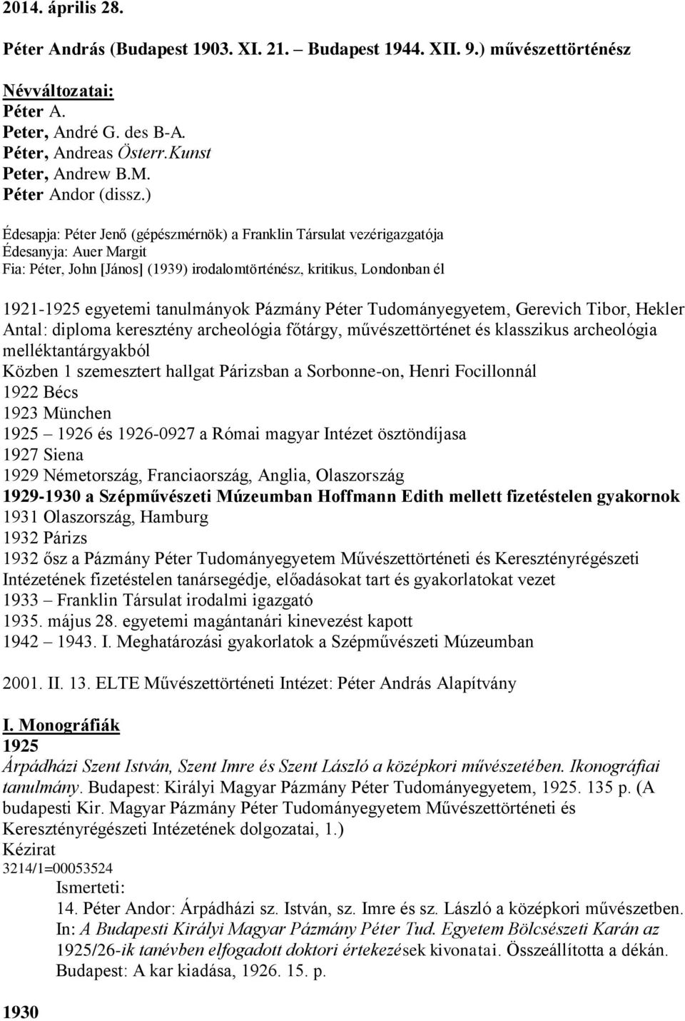 ) Édesapja: Péter Jenő (gépészmérnök) a Franklin Társulat vezérigazgatója Édesanyja: Auer Margit Fia: Péter, John [János] (1939) irodalomtörténész, kritikus, Londonban él 1921-1925 egyetemi